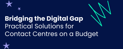 Bridging the digital gap - practical solution for contact centres on a budget