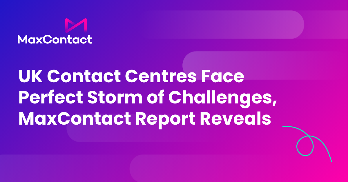UK Contact Centres Face Perfect Storm of Challenges, MaxContact Report Reveals 